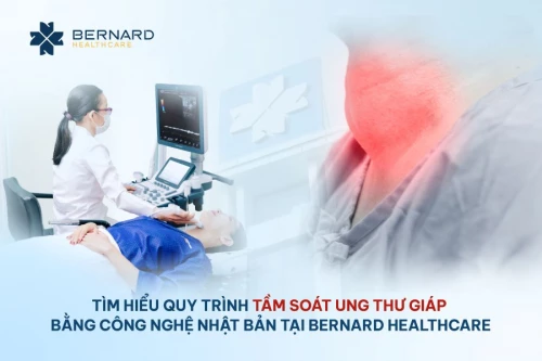 Tìm hiểu quy trình tầm soát ung thư giáp bằng công nghệ Nhật Bản tại Bernard Healthcare